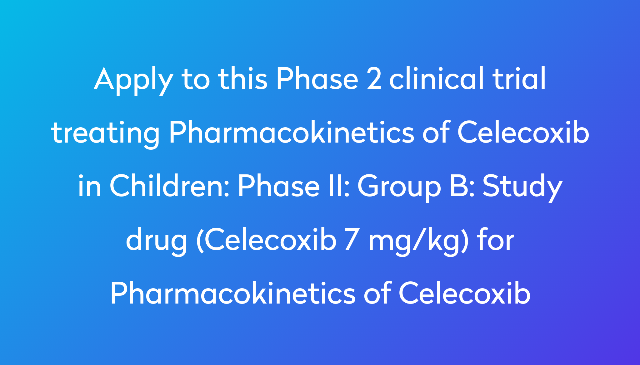 phase-ii-group-b-study-drug-celecoxib-7-mg-kg-for-pharmacokinetics-of-celecoxib-clinical